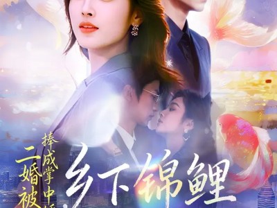 二婚被捧成掌中娇，乡下锦鲤名动京城