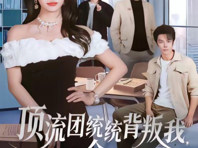 顶流团统统背叛我，全部发卖